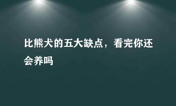 比熊犬的五大缺点，看完你还会养吗