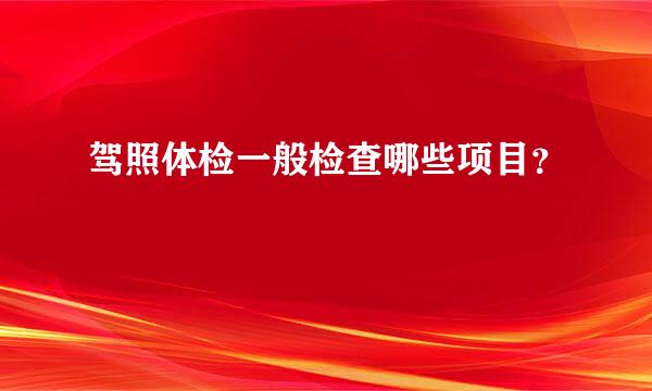 驾照体检一般检查哪些项目？