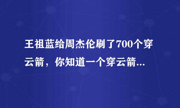 王祖蓝给周杰伦刷了700个穿云箭，你知道一个穿云箭多少钱吗？为什么这么多人刷礼物？