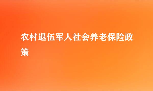 农村退伍军人社会养老保险政策