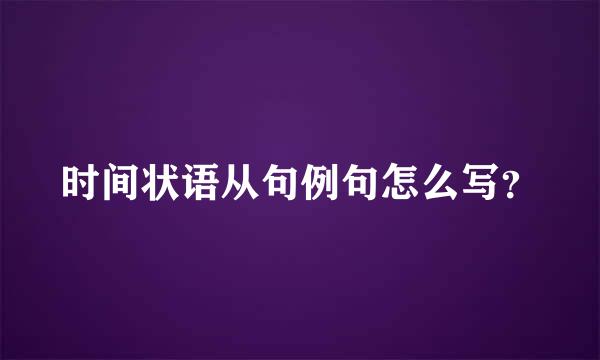 时间状语从句例句怎么写？