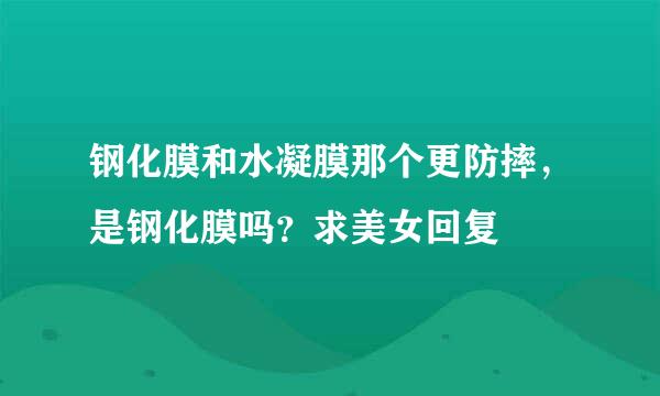 钢化膜和水凝膜那个更防摔，是钢化膜吗？求美女回复