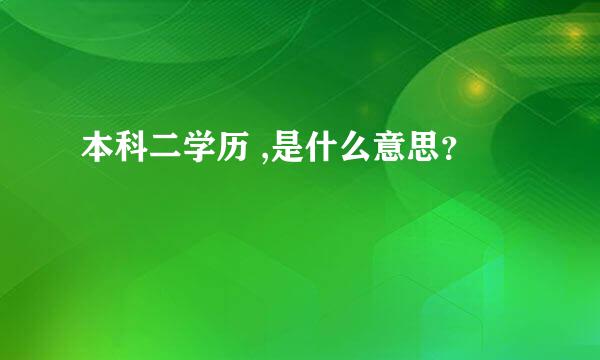 本科二学历 ,是什么意思？