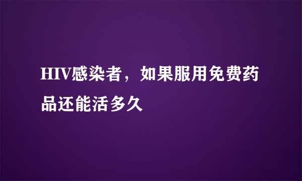 HIV感染者，如果服用免费药品还能活多久