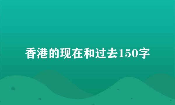 香港的现在和过去150字