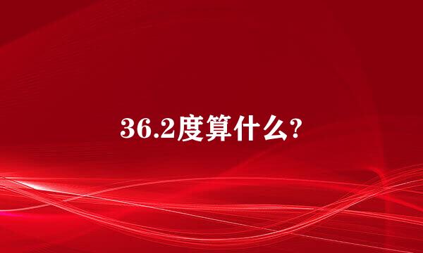 36.2度算什么?