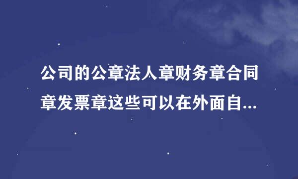 公司的公章法人章财务章合同章发票章这些可以在外面自己刻吗？还是必须要在指定的地方