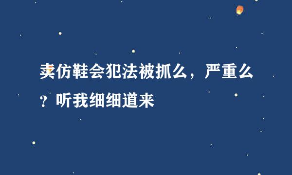 卖仿鞋会犯法被抓么，严重么？听我细细道来