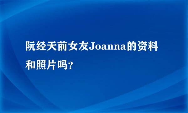 阮经天前女友Joanna的资料和照片吗？