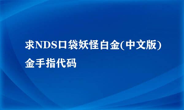 求NDS口袋妖怪白金(中文版)金手指代码