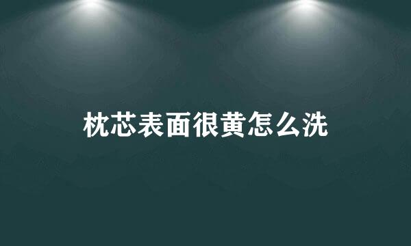 枕芯表面很黄怎么洗