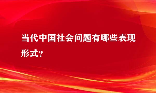 当代中国社会问题有哪些表现形式？