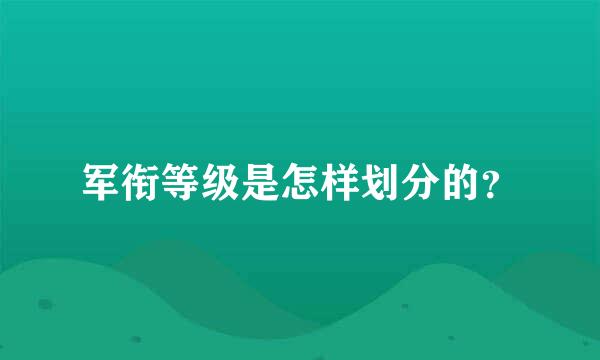 军衔等级是怎样划分的？