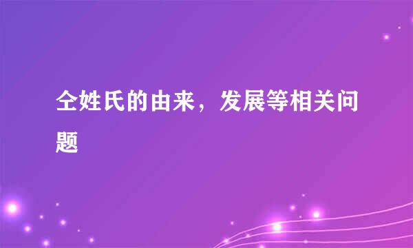 仝姓氏的由来，发展等相关问题