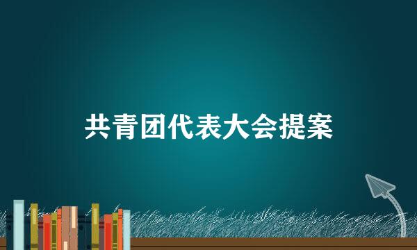 共青团代表大会提案