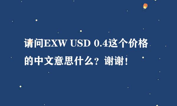 请问EXW USD 0.4这个价格的中文意思什么？谢谢！