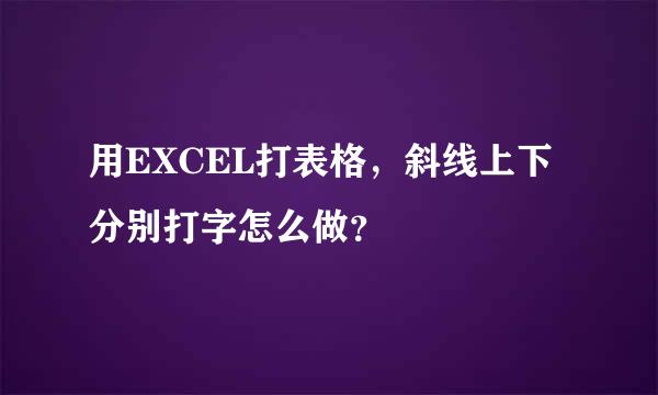 用EXCEL打表格，斜线上下分别打字怎么做？