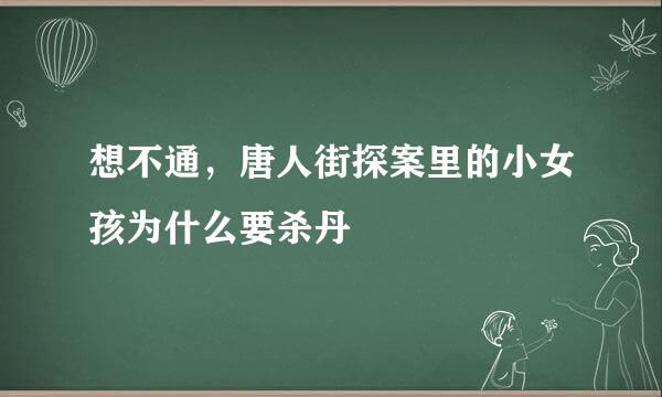 想不通，唐人街探案里的小女孩为什么要杀丹