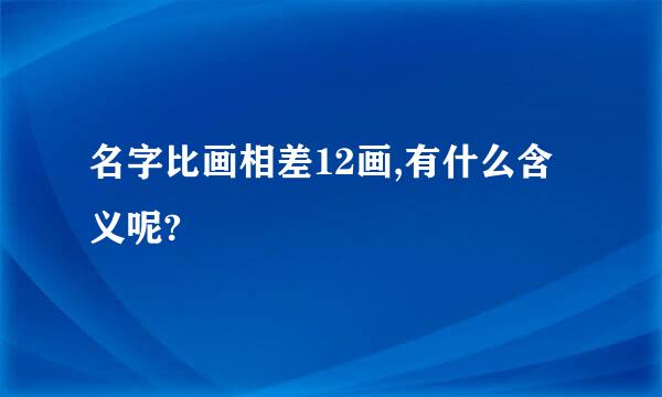 名字比画相差12画,有什么含义呢?