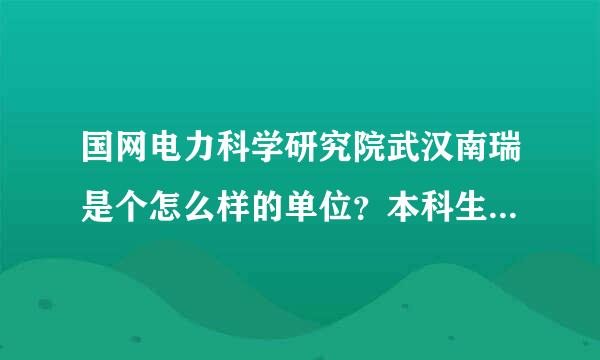 国网电力科学研究院武汉南瑞是个怎么样的单位？本科生的工资待遇怎么样？出差频繁不？急~谢谢~