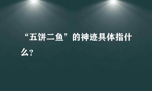 “五饼二鱼”的神迹具体指什么？