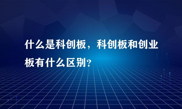 什么是科创板，科创板和创业板有什么区别？