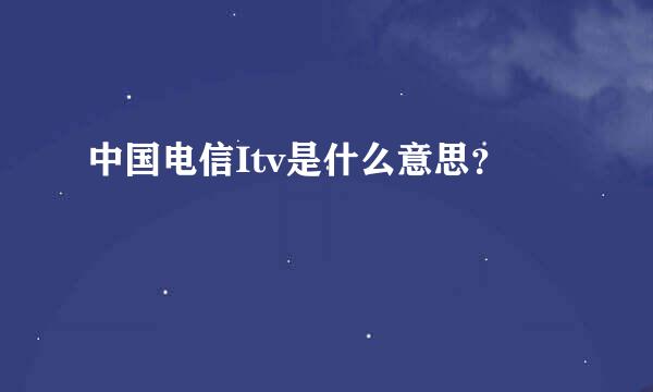 中国电信Itv是什么意思？