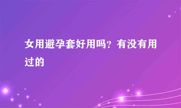 女用避孕套好用吗？有没有用过的