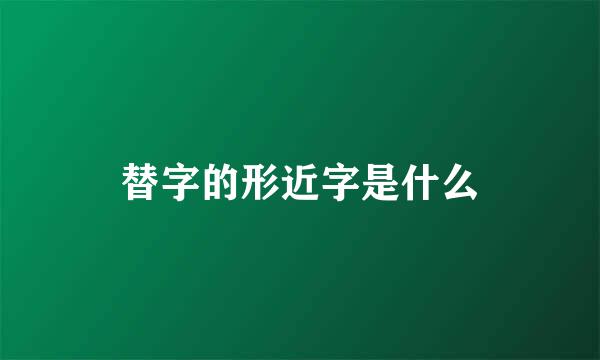 替字的形近字是什么