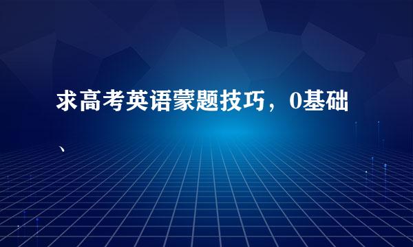 求高考英语蒙题技巧，0基础、