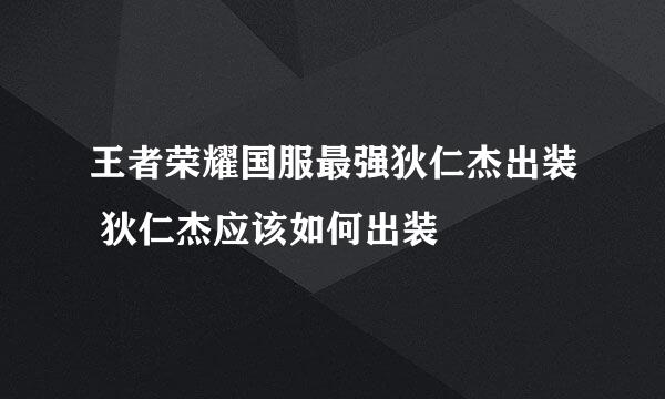 王者荣耀国服最强狄仁杰出装 狄仁杰应该如何出装