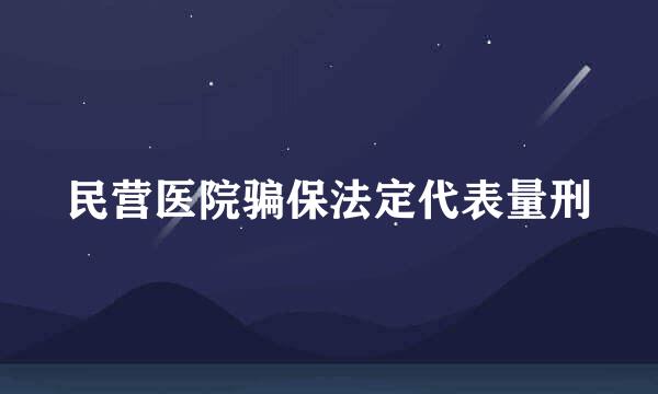 民营医院骗保法定代表量刑