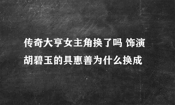 传奇大亨女主角换了吗 饰演胡碧玉的具惠善为什么换成