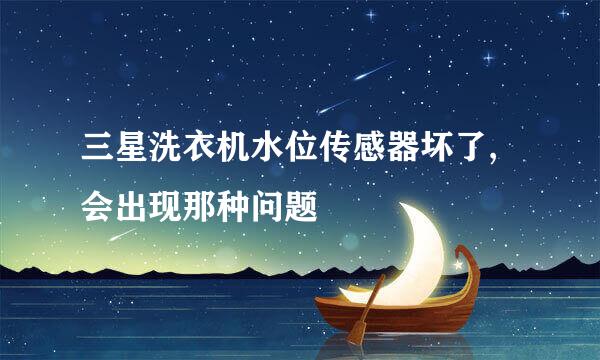 三星洗衣机水位传感器坏了,会出现那种问题