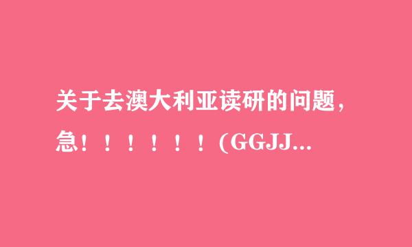 关于去澳大利亚读研的问题，急！！！！！！(GGJJ帮帮我～～)