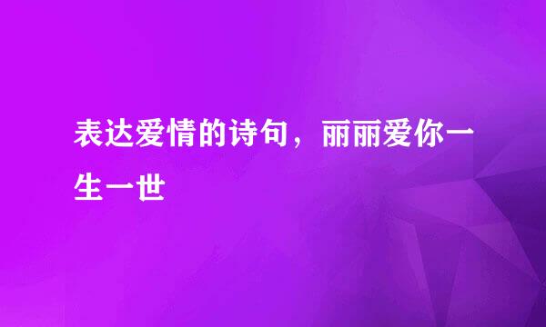 表达爱情的诗句，丽丽爱你一生一世