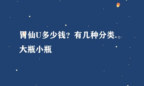 胃仙U多少钱？有几种分类.。大瓶小瓶