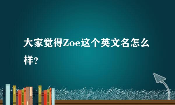 大家觉得Zoe这个英文名怎么样？