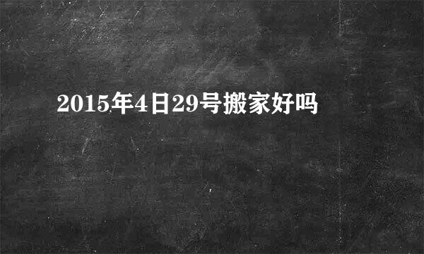 2015年4日29号搬家好吗