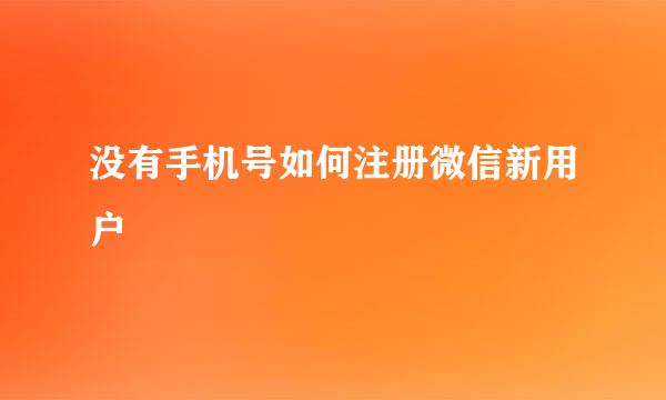 没有手机号如何注册微信新用户