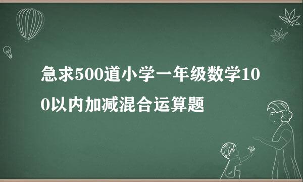 急求500道小学一年级数学100以内加减混合运算题