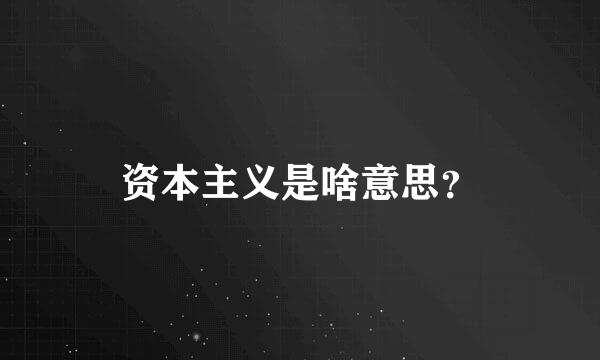 资本主义是啥意思？