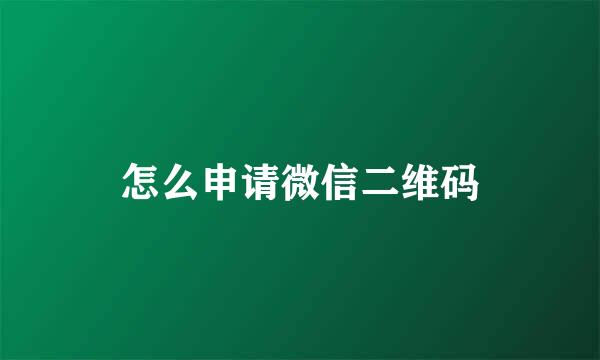 怎么申请微信二维码