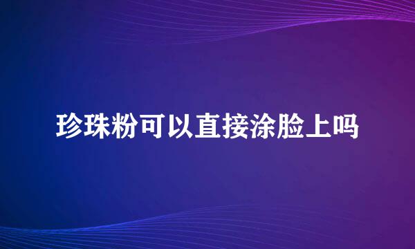 珍珠粉可以直接涂脸上吗