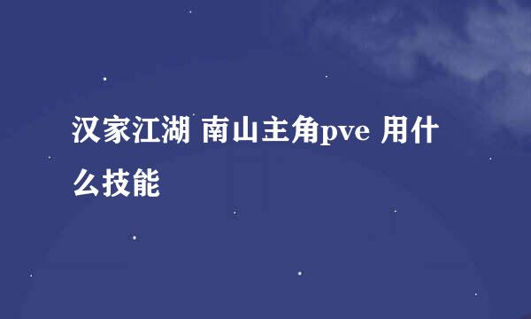 汉家江湖 南山主角pve 用什么技能