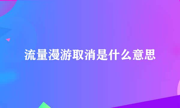 流量漫游取消是什么意思