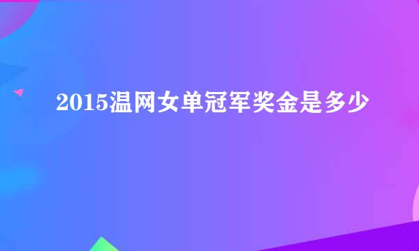 2015温网女单冠军奖金是多少