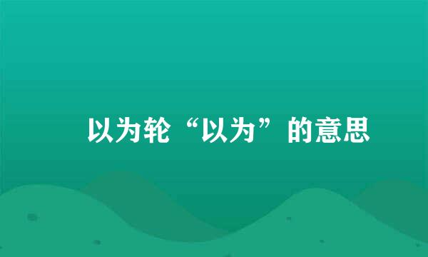 輮以为轮“以为”的意思