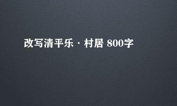 改写清平乐·村居 800字