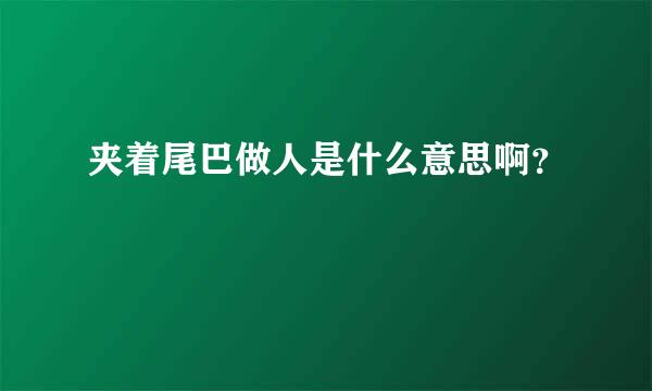 夹着尾巴做人是什么意思啊？